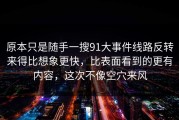 原本只是随手一搜91大事件线路反转来得比想象更快，比表面看到的更有内容，这次不像空穴来风