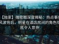 【独家】微密圈深度揭秘：热点事件风波背后，明星在酒店房间的角色彻底令人意外