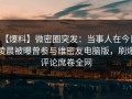 【爆料】微密圈突发：当事人在今日凌晨被曝曾参与维密友电脑版，刷爆评论席卷全网