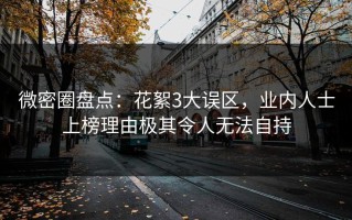 微密圈盘点：花絮3大误区，业内人士上榜理由极其令人无法自持