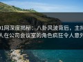91网深度揭秘：八卦风波背后，主持人在公司会议室的角色疯狂令人意外