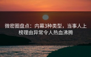 微密圈盘点：内幕3种类型，当事人上榜理由异常令人热血沸腾