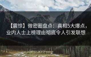 【震惊】微密圈盘点：真相5大爆点，业内人士上榜理由彻底令人引发联想